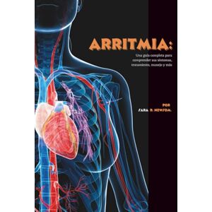 R. Newsom, Sara Arritmia: Una guía completa para comprender sus síntomas, tratamiento, manejo y más R. Newsom, Sara Arritmia: Una guía completa para comprender sus síntomas, tratamiento, manejo y más