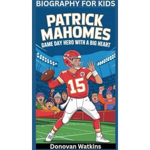 Watkins, Donovan PATRICK MAHOMES: Game Day Hero with a Big Heart- Biography for kids Watkins, Donovan PATRICK MAHOMES: Game Day Hero with a Big Heart- Biography for kids