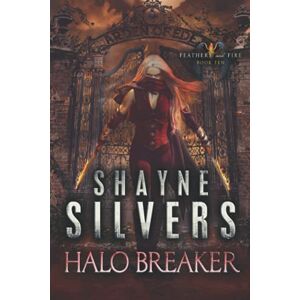 Silvers, Shayne Halo Breaker: Feathers and Fire Book 10 Silvers, Shayne Halo Breaker: Feathers and Fire Book 10