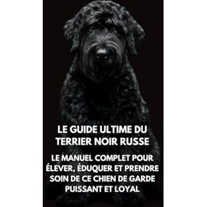 Books, Inkspire Le Guide Ultime du Terrier Noir Russe: Le Manuel Complet pour Élever, Éduquer et Prendre Soin de Ce Chien de Garde Puissant et Loyal Books, Inkspire Le Guide Ultime du Terrier Noir Russe: Le Manuel Complet pour Élever, Éduquer et Prendre Soin de Ce Chien de Garde Puissant et Loyal