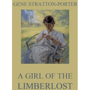 Stratton-Porter, Gene A Girl of the Limberlost: Large Print Edition for a better reading experience Stratton-Porter, Gene A Girl of the Limberlost: Large Print Edition for a better reading experience