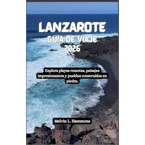 Hammons, Melvin L. LANZAROTE Guía de viaje 2026: Explora playas remotas, paisajes impresionantes y pueblos construidos en piedra. Hammons, Melvin L. LANZAROTE Guía de viaje 2026: Explora playas remotas, paisajes impresionantes y pueblos construidos en piedra.