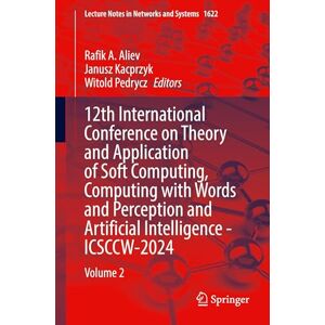 12th International Conference on Theory and Application of Soft Computing, Computing with Words and Perception and Artificial Intelligence ... (Lecture Notes in Networks and Systems, 1622) 12th International Conference on Theory and Application of Soft Computing, Computing with Words and Perception and Artificial Intelligence ... (Lecture Notes in Networks and Systems, 1622)