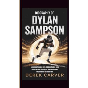 Carver, Derek BIOGRAPHY OF DYLAN SAMPSON: A Journey Through Grit and Greatness – How Discipline and Dedication Transformed His Life Forever (2025 Edition) Carver, Derek BIOGRAPHY OF DYLAN SAMPSON: A Journey Through Grit and Greatness – How Discipline and Dedication Transformed His Life Forever (2025 Edition)