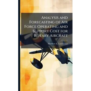 Laubacher, Matthew E Analysis and Forecasting of Air Force Operating and Support Cost for Rotary Aircraft Laubacher, Matthew E Analysis and Forecasting of Air Force Operating and Support Cost for Rotary Aircraft