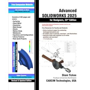 Prof. Sham Tickoo Purdue Univ. and CADCIM Technologies Advanced SOLIDWORKS 2025 for Designers, 23rd Edition Prof. Sham Tickoo Purdue Univ. and CADCIM Technologies Advanced SOLIDWORKS 2025 for Designers, 23rd Edition