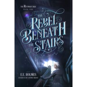 Holmes, E.E. The Rebel Beneath the Stairs (The Riftmagic Saga) Holmes, E.E. The Rebel Beneath the Stairs (The Riftmagic Saga)