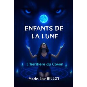 BILLOT, Marie-Joe ENFANTS DE LA LUNE: L'héritière du Coven BILLOT, Marie-Joe ENFANTS DE LA LUNE: L'héritière du Coven