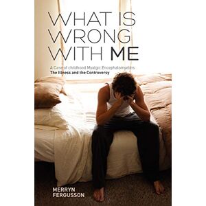 Fergusson, Merryn What is Wrong with ME A Case of Childhood Myalgic Encephalomyelitis: The Illness and the Controversy Fergusson, Merryn What is Wrong with ME A Case of Childhood Myalgic Encephalomyelitis: The Illness and the Controversy