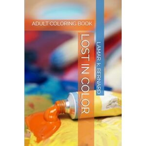 BERNARD, MR LAMAR K LOST IN COLOR: ADULT COLORING BOOK BERNARD, MR LAMAR K LOST IN COLOR: ADULT COLORING BOOK