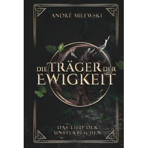 Milewski, André Die Träger der Ewigkeit: Epische High-Fantasy (Das Lied der Unsterblichen) Milewski, André Die Träger der Ewigkeit: Epische High-Fantasy (Das Lied der Unsterblichen)