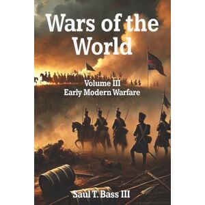 Bass III, Saul T. Wars of the World: Early Modern Wars Bass III, Saul T. Wars of the World: Early Modern Wars