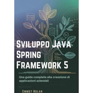 Nolan, Emmet Sviluppo Java Spring Framework 5: Una guida completa alla creazione di applicazioni aziendali Nolan, Emmet Sviluppo Java Spring Framework 5: Una guida completa alla creazione di applicazioni aziendali