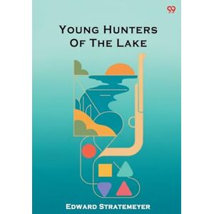 Stratemeyer, Edward Young Hunters Of The LakeOr Out With Rod And Gun (Edition1) Stratemeyer, Edward Young Hunters Of The LakeOr Out With Rod And Gun (Edition1)