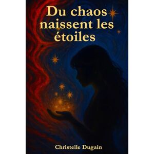 Dugain, Christelle Du chaos naissent les étoiles: Fragments d'une mère Dugain, Christelle Du chaos naissent les étoiles: Fragments d'une mère