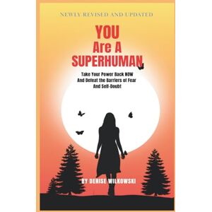 Wilkowski, Denise YOU ARE A SUPERHUMAN: Take Your Power Back NOW and Defeat the Barriers of Fear and Self Doubt Wilkowski, Denise YOU ARE A SUPERHUMAN: Take Your Power Back NOW and Defeat the Barriers of Fear and Self Doubt