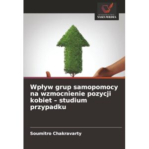 Chakravarty, Soumitro Wpływ grup samopomocy na wzmocnienie pozycji kobiet – studium przypadku Chakravarty, Soumitro Wpływ grup samopomocy na wzmocnienie pozycji kobiet – studium przypadku