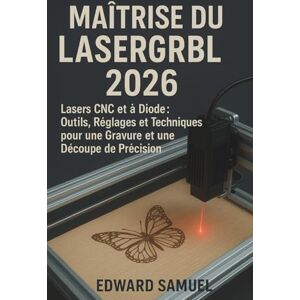 SAMUEL, EDWARD MAÎTRISE DU LASERGRBL 2026: Lasers CNC et à Diode : Outils, Réglages et Techniques pour une Gravure et une Découpe de Précision SAMUEL, EDWARD MAÎTRISE DU LASERGRBL 2026: Lasers CNC et à Diode : Outils, Réglages et Techniques pour une Gravure et une Découpe de Précision