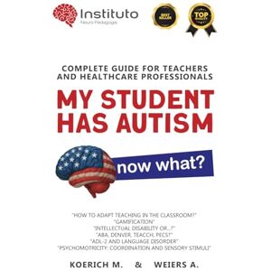 Koerich, Marcella My Student Has Autism, now what?: COMPLETE GUIDE FOR TEACHERS AND HEALTHCARE PROFESSIONALS Koerich, Marcella My Student Has Autism, now what?: COMPLETE GUIDE FOR TEACHERS AND HEALTHCARE PROFESSIONALS