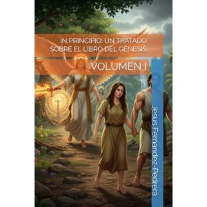 Fernandez-Pedrera, Jesus IN PRINCIPIO: UN TRATADO SOBRE EL LIBRO DEL GÉNESIS: VOLUMEN I: 2 (CATENA AUREA: DESDE DIOS HASTA HOY. LA CADENA DE CUSTODIA ININTERRUMPIDA) Fernandez-Pedrera, Jesus IN PRINCIPIO: UN TRATADO SOBRE EL LIBRO DEL GÉNESIS: VOLUMEN I: 2 (CATENA AUREA: DESDE DIOS HASTA HOY. LA CADENA DE CUSTODIA ININTERRUMPIDA)