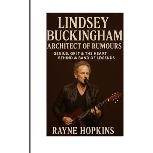 HOPKINS, RAYNE Lindsey Buckingham: Architect of Rumours: Genius, Grit & the Heart Behind a Band of Legends HOPKINS, RAYNE Lindsey Buckingham: Architect of Rumours: Genius, Grit & the Heart Behind a Band of Legends