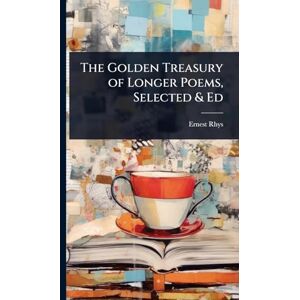 Rhys The Golden Treasury of Longer Poems, Selected & Ed Rhys The Golden Treasury of Longer Poems, Selected & Ed