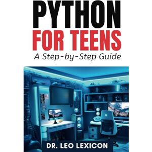 Lexicon Python for Teens: A Step By Step Guide: Learn Python Programming with Practical Examples and Fun Coding Projects, for Beginner to Intermediate Levels Lexicon Python for Teens: A Step By Step Guide: Learn Python Programming with Practical Examples and Fun Coding Projects, for Beginner to Intermediate Levels