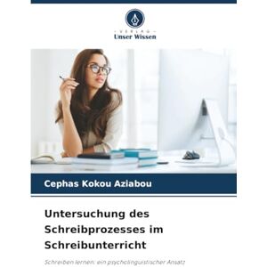 Aziabou, Cephas Kokou Untersuchung des Schreibprozesses im Schreibunterricht: Schreiben lernen: ein psycholinguistischer Ansatz Aziabou, Cephas Kokou Untersuchung des Schreibprozesses im Schreibunterricht: Schreiben lernen: ein psycholinguistischer Ansatz