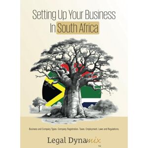 Dynamix, Legal Setting Up Your Business in South Africa: Business and Company Types. Company Registration. Taxes. Employment. Laws and Regulations. Dynamix, Legal Setting Up Your Business in South Africa: Business and Company Types. Company Registration. Taxes. Employment. Laws and Regulations.