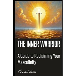 Riker, Conrad The Inner Warrior: A Guide to Reclaiming Your Masculinity (Redpilled Wisdom (satire)) Riker, Conrad The Inner Warrior: A Guide to Reclaiming Your Masculinity (Redpilled Wisdom (satire))
