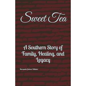Jackson Sweet Tea: :A Southern Story of Family, Healing, and Legacy (Sweet Tea Stories – Book 1) Jackson Sweet Tea: :A Southern Story of Family, Healing, and Legacy (Sweet Tea Stories – Book 1)