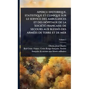 Aperçu historique, statistique et clinique sur le service des ambulances et des hôpitaux de la SociÃ(c)tÃ(c) francaise de secours aux blessÃ(c)s des armÃ(c)es de terre et de mer Aperçu historique, statistique et clinique sur le service des ambulances et des hôpitaux de la SociÃ(c)tÃ(c) francaise de secours aux blessÃ(c)s des armÃ(c)es de terre et de mer
