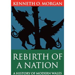 Morgan, Kenneth O. Rebirth of a Nation: A History of Modern Wales 1880-1980 Morgan, Kenneth O. Rebirth of a Nation: A History of Modern Wales 1880-1980