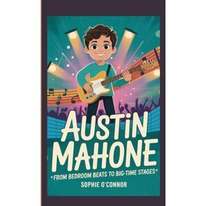 Connor, Sophie O' AUSTIN MAHONE: From Bedroom Beats to Big-Time Stages Connor, Sophie O' AUSTIN MAHONE: From Bedroom Beats to Big-Time Stages