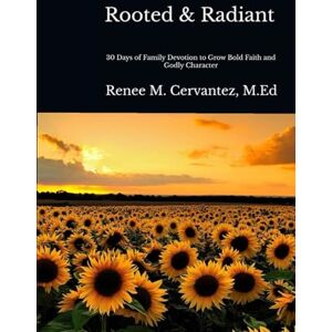 Cervantez, Mrs Renee M Rooted & Radiant: 30 Days of Family Devotion to Grow Bold Faith and Godly Character Cervantez, Mrs Renee M Rooted & Radiant: 30 Days of Family Devotion to Grow Bold Faith and Godly Character