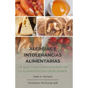 Carrasco, Johel A. Alergias e Intolerancias Alimentarias: Lo que todo profesional de la alimentación debe saber (Formación Técnica de AyB) Carrasco, Johel A. Alergias e Intolerancias Alimentarias: Lo que todo profesional de la alimentación debe saber (Formación Técnica de AyB)