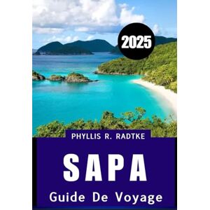 Radtke, Phyllis R. GUIDE DE VOYAGE SAPA 2025: Votre compagnon ultime pour la nature, la culture et l'aventure Radtke, Phyllis R. GUIDE DE VOYAGE SAPA 2025: Votre compagnon ultime pour la nature, la culture et l'aventure