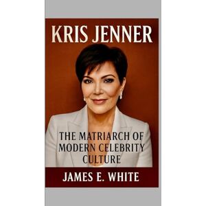 E. White, James Kris Jenner: The Matriarch of Modern Celebrity Culture E. White, James Kris Jenner: The Matriarch of Modern Celebrity Culture