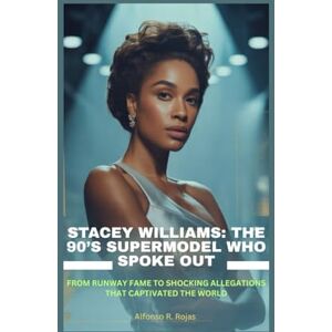 R. Rojas, Alfonso STACEY WILLIAMS: THE 90’S SUPERMODEL WHO SPOKE OUT: FROM RUNWAY FAME TO SHOCKING ALLEGATIONS THAT CAPTIVATED THE WORLD R. Rojas, Alfonso STACEY WILLIAMS: THE 90’S SUPERMODEL WHO SPOKE OUT: FROM RUNWAY FAME TO SHOCKING ALLEGATIONS THAT CAPTIVATED THE WORLD