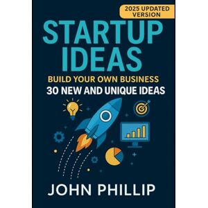 Phillip, John Startup Ideas: Build your own business Phillip, John Startup Ideas: Build your own business