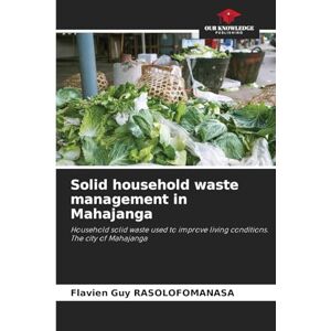 RASOLOFOMANASA, Flavien Guy Solid household waste management in Mahajanga: Household solid waste used to improve living conditions. The city of Mahajanga RASOLOFOMANASA, Flavien Guy Solid household waste management in Mahajanga: Household solid waste used to improve living conditions. The city of Mahajanga