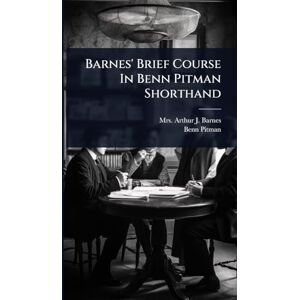 Pitman, Benn Barnes' Brief Course In Benn Pitman Shorthand Pitman, Benn Barnes' Brief Course In Benn Pitman Shorthand