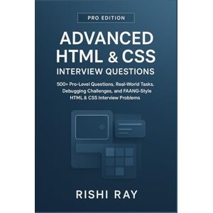 Ray, Rishi Advanced HTML & CSS Interview Questions – Pro Edition: 500+ Expert-Level Questions, Real-World Tasks, Debugging Challenges, Browser Internals,SEO and FAANG-Style Front-End Interview Problems Ray, Rishi Advanced HTML & CSS Interview Questions – Pro Edition: 500+ Expert-Level Questions, Real-World Tasks, Debugging Challenges, Browser Internals,SEO and FAANG-Style Front-End Interview Problems