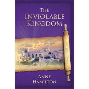 Hamilton, Anne The Inviolable Kingdom John 4 and 18: Mystery, Majesty and Mathematics in John's Gospel # 4 Hamilton, Anne The Inviolable Kingdom John 4 and 18: Mystery, Majesty and Mathematics in John's Gospel # 4