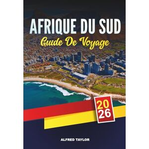 Taylor GUIDE DE VOYAGE AFRIQUE DU SUD 2026: Le Cap, Kruger Safaris, Garden Route, Johannesburg, vignobles, plages et voyages d'aventure Taylor GUIDE DE VOYAGE AFRIQUE DU SUD 2026: Le Cap, Kruger Safaris, Garden Route, Johannesburg, vignobles, plages et voyages d'aventure