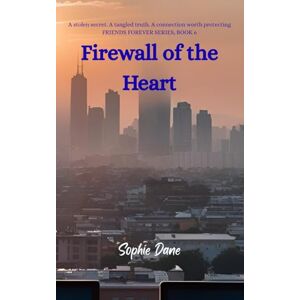 Dane, Sophie Firewall of the Heart: A stolen secret. A tangled truth. A connection worth protecting. (Friends Forever) Dane, Sophie Firewall of the Heart: A stolen secret. A tangled truth. A connection worth protecting. (Friends Forever)
