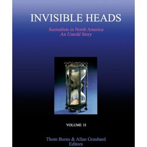 Invisible Heads: Surrealists in North America An Untold Story, Volume 2: Black and White Reprint Invisible Heads: Surrealists in North America An Untold Story, Volume 2: Black and White Reprint