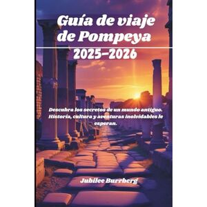 Burrberg, Jubilee Guía de viaje de Pompeya 2025-2026: Descubra los secretos de un mundo antiguo. Historia, cultura y aventuras inolvidables le esperan. Burrberg, Jubilee Guía de viaje de Pompeya 2025-2026: Descubra los secretos de un mundo antiguo. Historia, cultura y aventuras inolvidables le esperan.