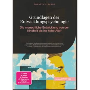 Saage, Donar A.I. Grundlagen der Entwicklungspsychologie: Die menschliche Entwicklung von der Kindheit bis ins hohe Alter Saage, Donar A.I. Grundlagen der Entwicklungspsychologie: Die menschliche Entwicklung von der Kindheit bis ins hohe Alter