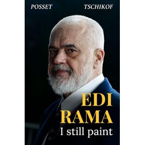 Posset, Markus I Still Paint: The story of Edi Rama – artist, reformer, prime minister and visionary of a new Albania Posset, Markus I Still Paint: The story of Edi Rama – artist, reformer, prime minister and visionary of a new Albania